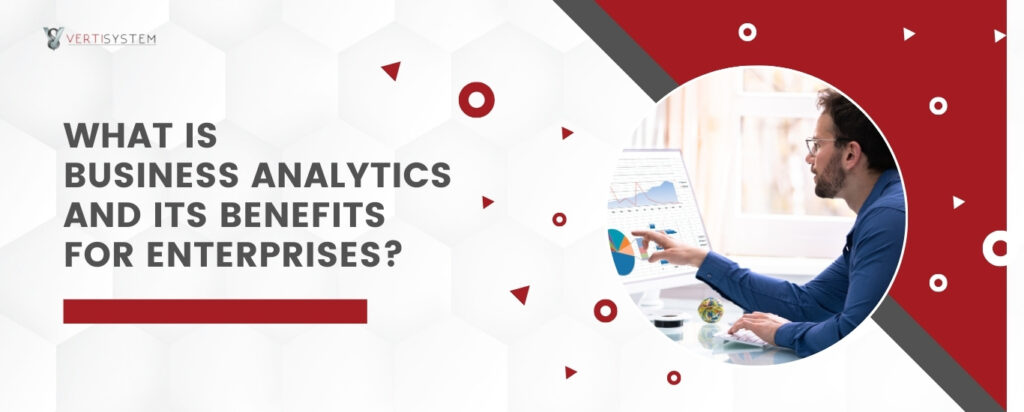 What is Business Analytics and its Benefits for Enterprises?